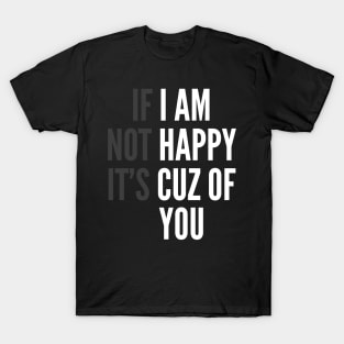 I Am Happy Cuz Of You Funny Sarcasm T-Shirt